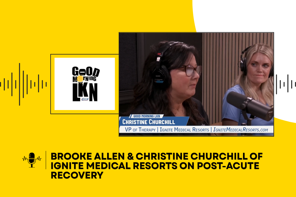 Brooke Allen & Christine Churchill of Ignite Medical Resorts on Post-Acute Recovery